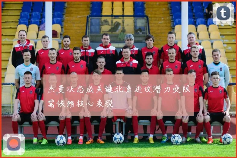 杰曼状态成关键北京进攻潜力受限需依赖核心表现